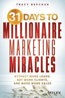 31 Days to Millionaire Marketing Miracles : Attract More Leads, Get More Clients, and Make More Sales