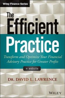 The Efficient Practice : Transform and Optimize Your Financial Advisory Practice for Greater Profits