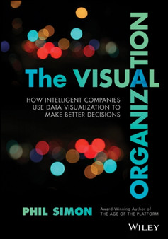 The Visual Organization : Data Visualization, Big Data, and the Quest for Better Decisions