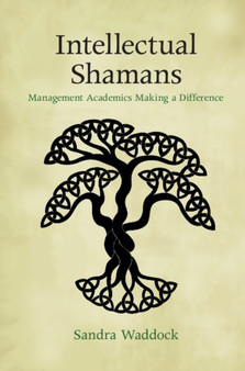 Intellectual Shamans : Management Academics Making a Difference