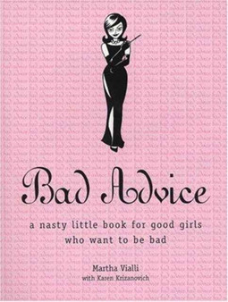 Bad Advice : A Nasty Little Book for Good Girls Who Want to be Bad by Karen Krizanovich - Paperback