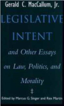 Legislative Intent : And Other Essays on Politics, Law and Morality