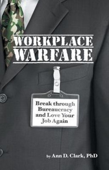 Workplace Warfare : Break through Bureaucracy and Love Your Job Again