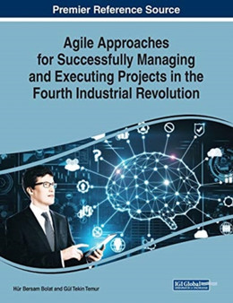 Agile Approaches for Successfully Managing and Executing Projects in the Fourth Industrial Revolution Agile Approaches for Successfully Managing and Executing Projects in the Fourth Industrial Revolution