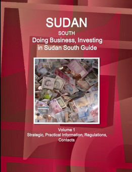 Sudan South : Doing Business, Investing in Sudan South Guide Volume 1 Strategic, Practical Information, Regulations, Contacts