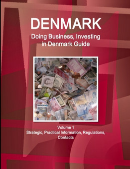 Denmark : Doing Business, Investing in Denmark Guide Volume 1 Strategic, Practical Information, Regulations, Contacts