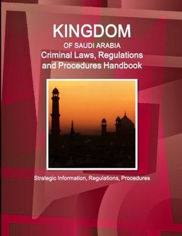 Saudi Arabia Criminal Laws, Regulations and Procedures Handbook - Strategic Information, Regulations, Procedures