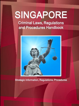 Singapore Criminal Laws, Regulations and Procedures Handbook : Strategic Information, Regulations, Procedures