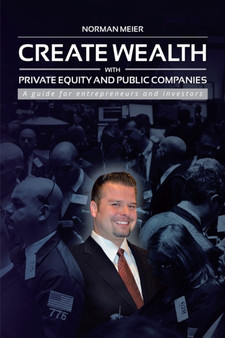 Create Wealth with Private Equity and Public Companies : A Guide for Entrepreneurs and Investors