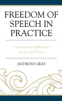 Freedom of Speech in Practice : Controversial Applications of Law and Theory