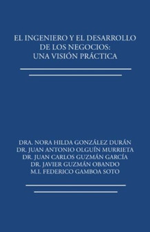 El ingeniero y el desarrollo de los negocios : Una vision practica