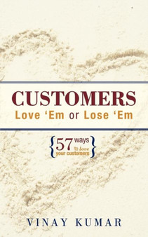 Customers Love 'Em or Lose 'Em : 57 Ways to Love Your Customers