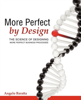 More Perfect by Design : The Science of Designing More Perfect Business Processes