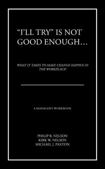 "I'll Try" Is Not Good Enough ... : What It Takes to Make Change Happen in the Workplace!