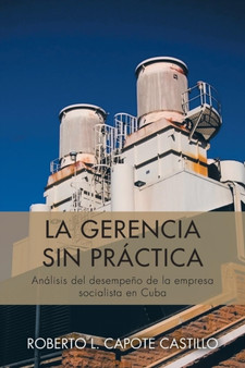 La Gerencia Sin Practica : Analisis del Desempeno de La Empresa Socialista En Cuba