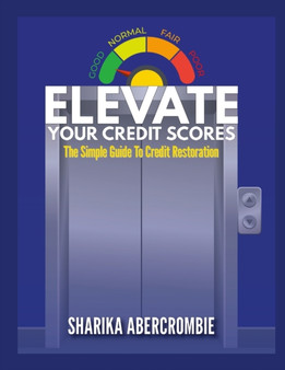 Elevate Your Credit Score : The Simple Guide To Credit Restoration