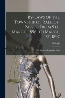 By-laws of the Township of Raleigh Passed From 9th March, 1896, to March 1st, 1897 [microform] : With Auditors' Report for 1896