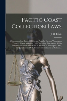 Pacific Coast Collection Laws [microform] : a Summary of the Laws of California, Nevada, Oregon, Washington Territory, Idaho, Montana, Utah, Wyoming, Arizona and British Columbia and the United States