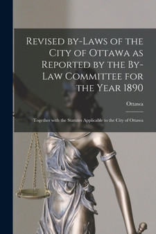 Revised By-laws of the City of Ottawa as Reported by the By-law Committee for the Year 1890 [microform] : Together With the Statutes Applicable to the City of Ottawa