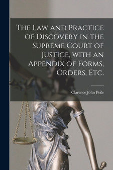 The Law and Practice of Discovery in the Supreme Court of Justice, With an Appendix of Forms, Orders, Etc.