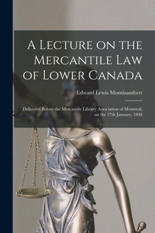 A Lecture on the Mercantile Law of Lower Canada [microform] : Delivered Before the Mercantile Library Association of Montreal, on the 27th January, 1848