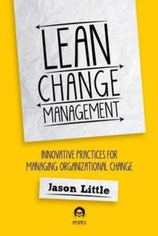 Lean Change Management : Innovative Practices For Managing Organizational Change