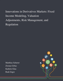 Innovations in Derivatives Markets : Fixed Income Modeling, Valuation Adjustments, Risk Management, and Regulation