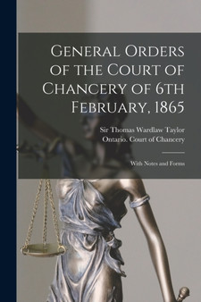 General Orders of the Court of Chancery of 6th February, 1865 [microform] : With Notes and Forms