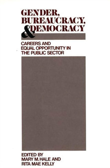 Gender, Bureaucracy, and Democracy : Careers and Equal Opportunity in the Public Sector