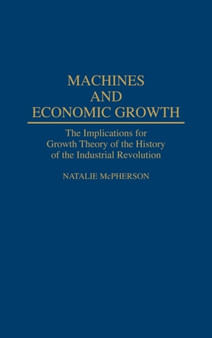Machines and Economic Growth : The Implications for Growth Theory of the History of the Industrial Revolution
