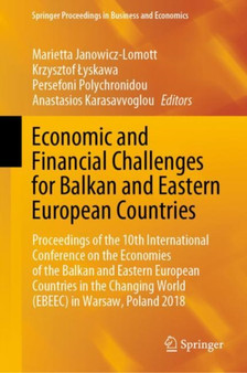 Economic and Financial Challenges for Balkan and Eastern European Countries : Proceedings of the 10th International Conference on the Economies of the Balkan and Eastern European Countries in the Chan