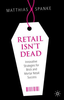 Retail Isn't Dead : Innovative Strategies for Brick and Mortar Retail Success
