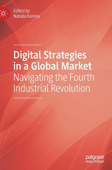 Digital Strategies in a Global Market : Navigating the Fourth Industrial Revolution