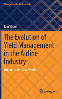 The Evolution of Yield Management in the Airline Industry : Origins to the Last Frontier