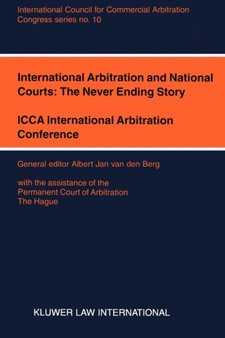 International Arbitration and National Courts: The Never Ending Story : ICCA international Arbitration Conference