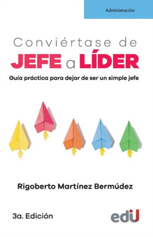 Conviertase de jefe a lider : Guia practica para dejar de ser un simple jefe