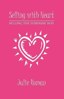 Selling with Heart : Selling the Feminine Way