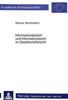 Informationsbedarf und Informationsrecht im Gesellschaftsrecht : - unter vergleichender Beruecksichtigung des oesterreichischen Rechts - Informationsbedarf und Informationsrecht im Gesellschaftsrecht : - unter vergleichender Beruecksichtigung des oesterreichischen Rechts -