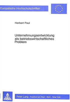 Unternehmungsentwicklung als betriebswirtschaftliches Problem : Ein Beitrag zur Systematisierung von Erklaerungsversuchen der Unternehmungsentwicklung