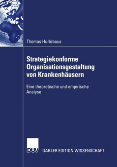 Strategiekonforme Organisationsgestaltung von Krankenhausern : Eine theoretische und empirische Analyse