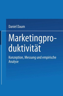 Marketingproduktivitat : Konzeption, Messung und empirische Analyse
