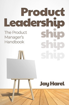 Product Leadership : The Product Manager's Handbook
