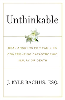 Unthinkable : Real Answers For Families Confronting Catastrophic Injury or Death