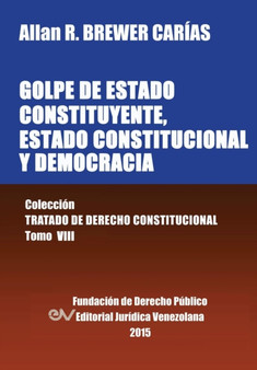 Golpe de Estado Constituyente, Estado Constitucional Y Democracia. Coleccion Tratado de Derecho Constitucional, Tomo VIII