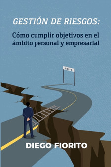 Gestion de riesgos : como cumplir objetivos en el ambito personal y empresarial