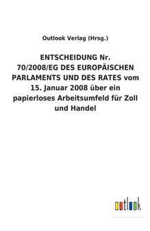 ENTSCHEIDUNG Nr. 70/2008/EG DES EUROPAEISCHEN PARLAMENTS UND DES RATES vom 15. Januar 2008 uber ein papierloses Arbeitsumfeld fur Zoll und Handel ENTSCHEIDUNG Nr. 70/2008/EG DES EUROPAEISCHEN PARLAMENTS UND DES RATES vom 15. Januar 2008 uber ein papierloses Arbeitsumfeld fur Zoll und Handel