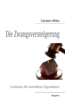 Die Zwangsversteigerung : Leitfaden fur betroffene Eigentumer