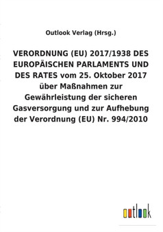 VERORDNUNG (EU) 2017/1938 DES EUROPAEISCHEN PARLAMENTS UND DES RATES vom 25. Oktober 2017 uber Massnahmen zur Gewahrleistung der sicheren Gasversorgung und zur Aufhebung der Verordnung (EU) Nr. 994/20 VERORDNUNG (EU) 2017/1938 DES EUROPAEISCHEN PARLAMENTS UND DES RATES vom 25. Oktober 2017 uber Massnahmen zur Gewahrleistung der sicheren Gasversorgung und zur Aufhebung der Verordnung (EU) Nr. 994/20