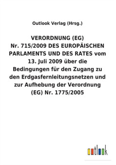 VERORDNUNG (EG) Nr. 715/2009 DES EUROPAEISCHEN PARLAMENTS UND DES RATES vom 13. Juli 2009 uber die Bedingungen fur den Zugang zu den Erdgasfernleitungsnetzen und zur Aufhebung der Verordnung (EG) Nr. VERORDNUNG (EG) Nr. 715/2009 DES EUROPAEISCHEN PARLAMENTS UND DES RATES vom 13. Juli 2009 uber die Bedingungen fur den Zugang zu den Erdgasfernleitungsnetzen und zur Aufhebung der Verordnung (EG) Nr.