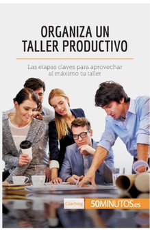 Organiza un taller productivo : Las etapas claves para aprovechar al maximo tu taller